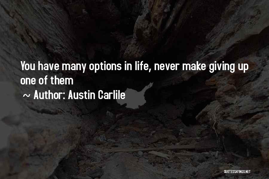 Austin Carlile Quotes: You Have Many Options In Life, Never Make Giving Up One Of Them