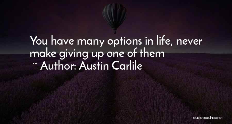 Austin Carlile Quotes: You Have Many Options In Life, Never Make Giving Up One Of Them