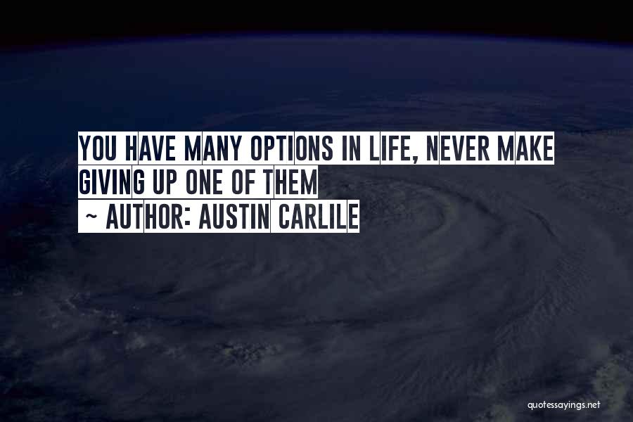 Austin Carlile Quotes: You Have Many Options In Life, Never Make Giving Up One Of Them