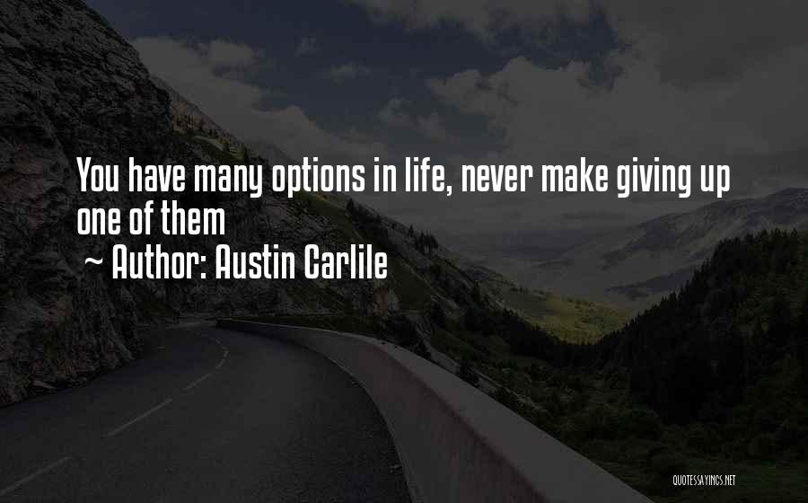 Austin Carlile Quotes: You Have Many Options In Life, Never Make Giving Up One Of Them