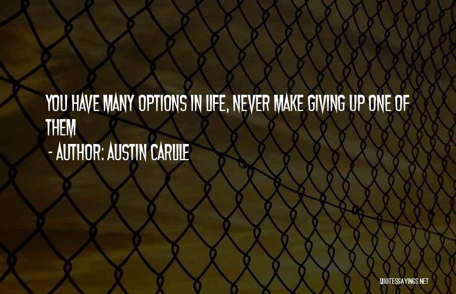 Austin Carlile Quotes: You Have Many Options In Life, Never Make Giving Up One Of Them