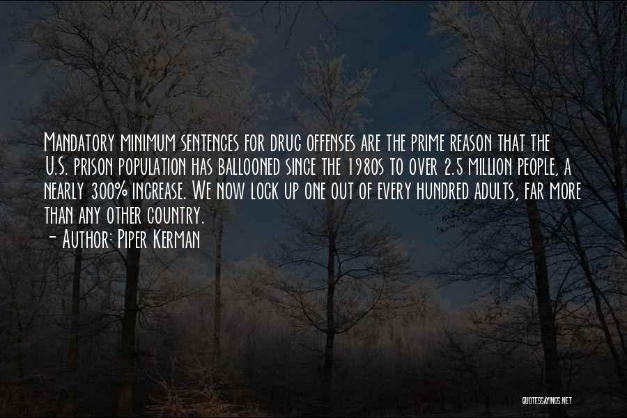 Piper Kerman Quotes: Mandatory Minimum Sentences For Drug Offenses Are The Prime Reason That The U.s. Prison Population Has Ballooned Since The 1980s