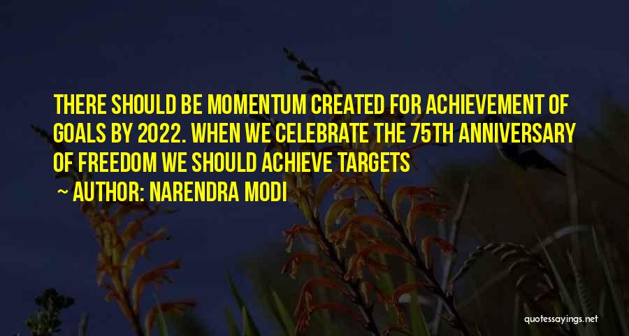 Narendra Modi Quotes: There Should Be Momentum Created For Achievement Of Goals By 2022. When We Celebrate The 75th Anniversary Of Freedom We