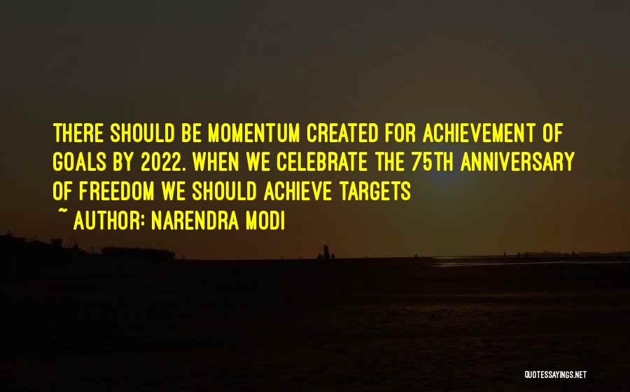 Narendra Modi Quotes: There Should Be Momentum Created For Achievement Of Goals By 2022. When We Celebrate The 75th Anniversary Of Freedom We