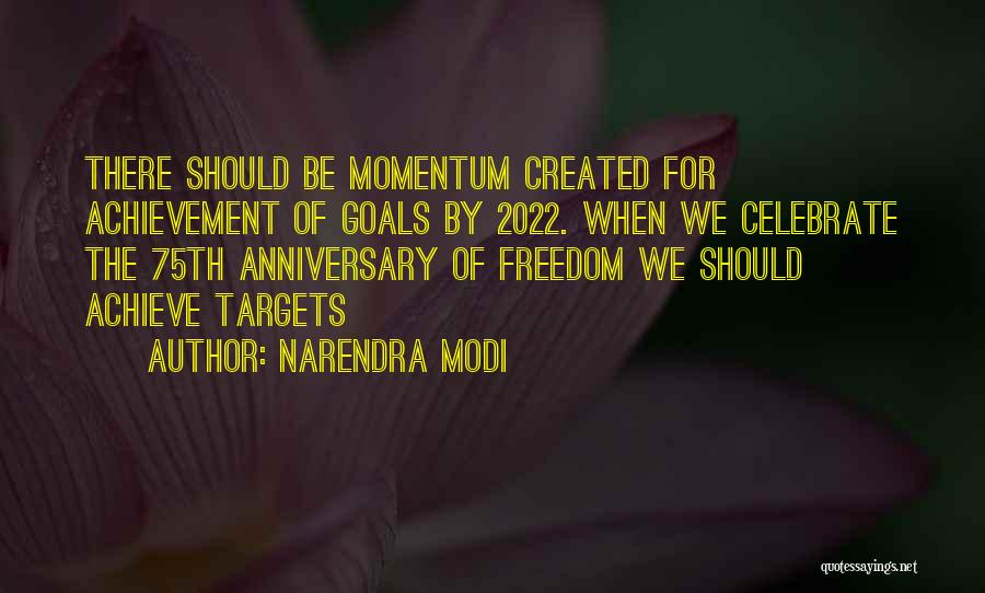 Narendra Modi Quotes: There Should Be Momentum Created For Achievement Of Goals By 2022. When We Celebrate The 75th Anniversary Of Freedom We