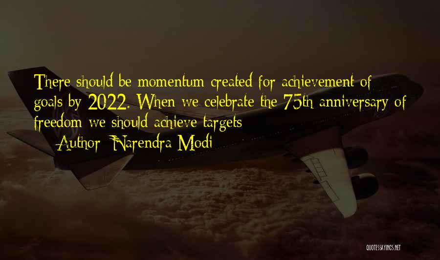 Narendra Modi Quotes: There Should Be Momentum Created For Achievement Of Goals By 2022. When We Celebrate The 75th Anniversary Of Freedom We