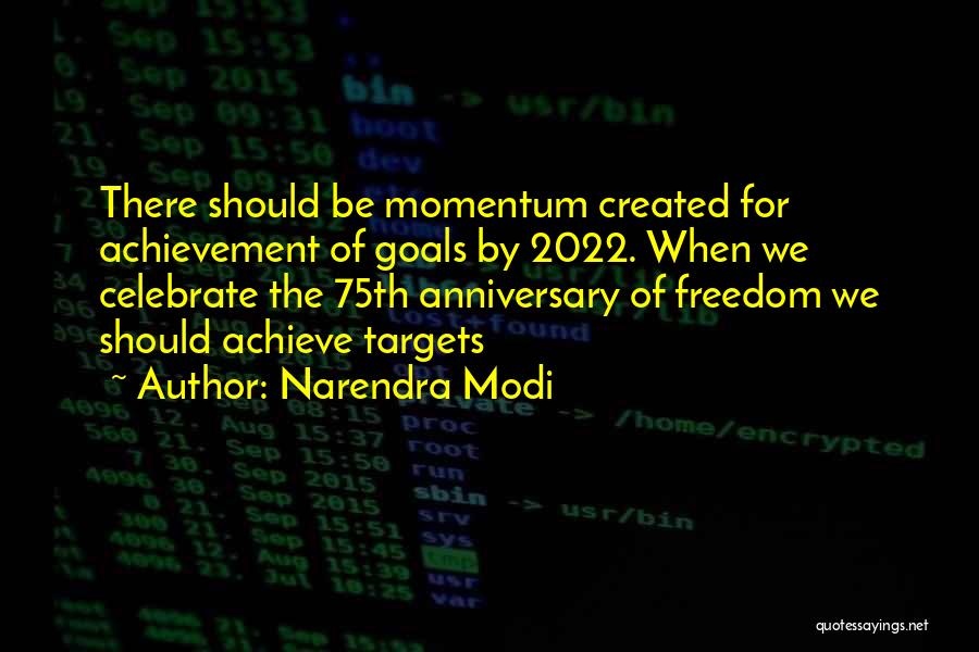 Narendra Modi Quotes: There Should Be Momentum Created For Achievement Of Goals By 2022. When We Celebrate The 75th Anniversary Of Freedom We