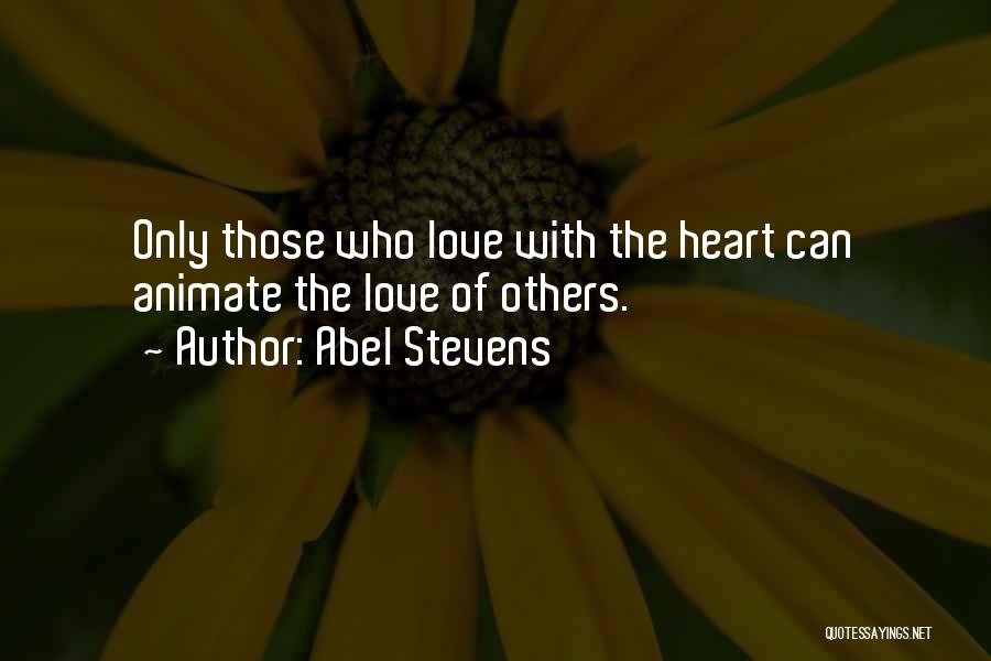 Abel Stevens Quotes: Only Those Who Love With The Heart Can Animate The Love Of Others.