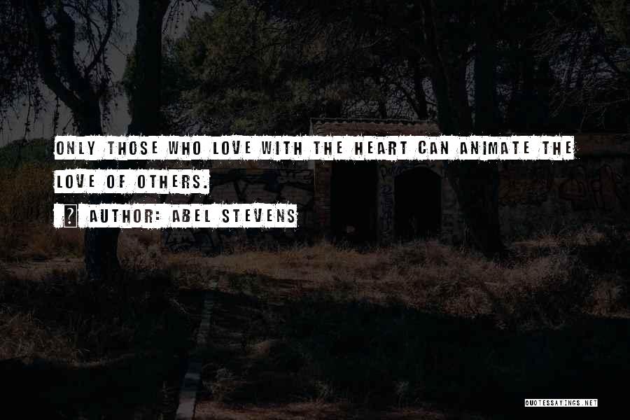 Abel Stevens Quotes: Only Those Who Love With The Heart Can Animate The Love Of Others.