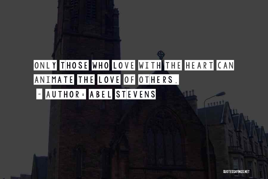 Abel Stevens Quotes: Only Those Who Love With The Heart Can Animate The Love Of Others.