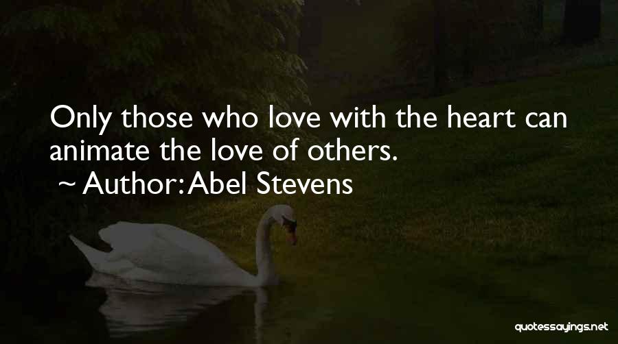 Abel Stevens Quotes: Only Those Who Love With The Heart Can Animate The Love Of Others.