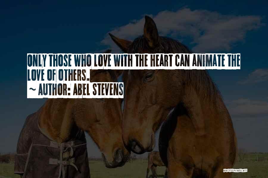 Abel Stevens Quotes: Only Those Who Love With The Heart Can Animate The Love Of Others.