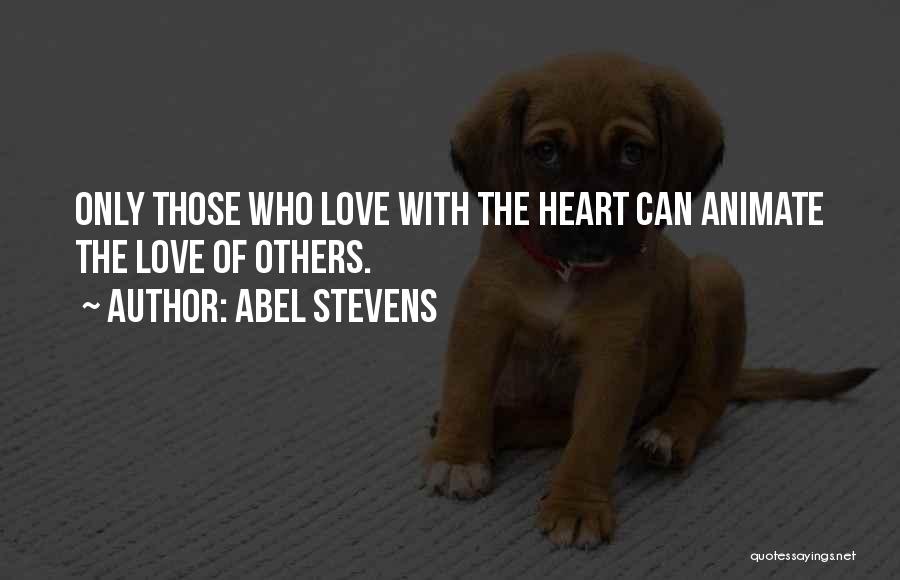 Abel Stevens Quotes: Only Those Who Love With The Heart Can Animate The Love Of Others.