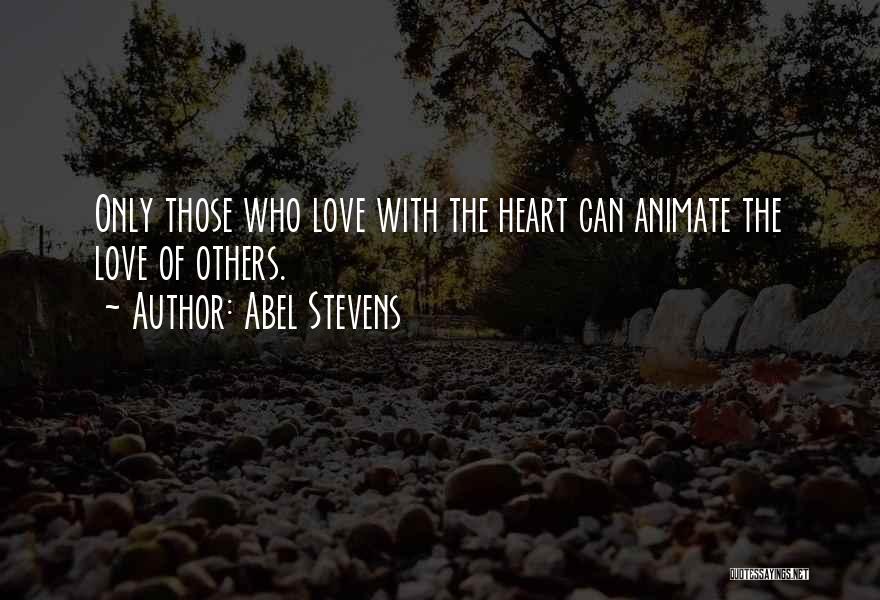 Abel Stevens Quotes: Only Those Who Love With The Heart Can Animate The Love Of Others.