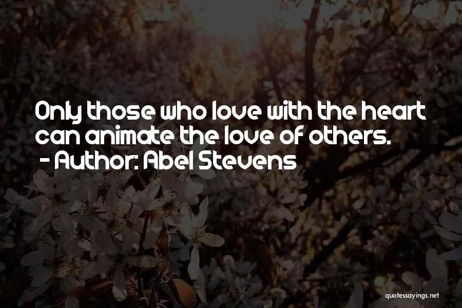 Abel Stevens Quotes: Only Those Who Love With The Heart Can Animate The Love Of Others.