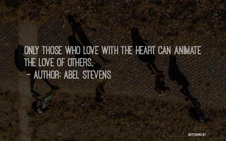 Abel Stevens Quotes: Only Those Who Love With The Heart Can Animate The Love Of Others.