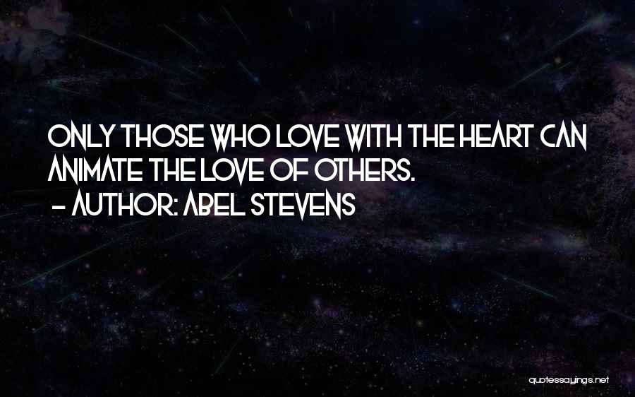 Abel Stevens Quotes: Only Those Who Love With The Heart Can Animate The Love Of Others.