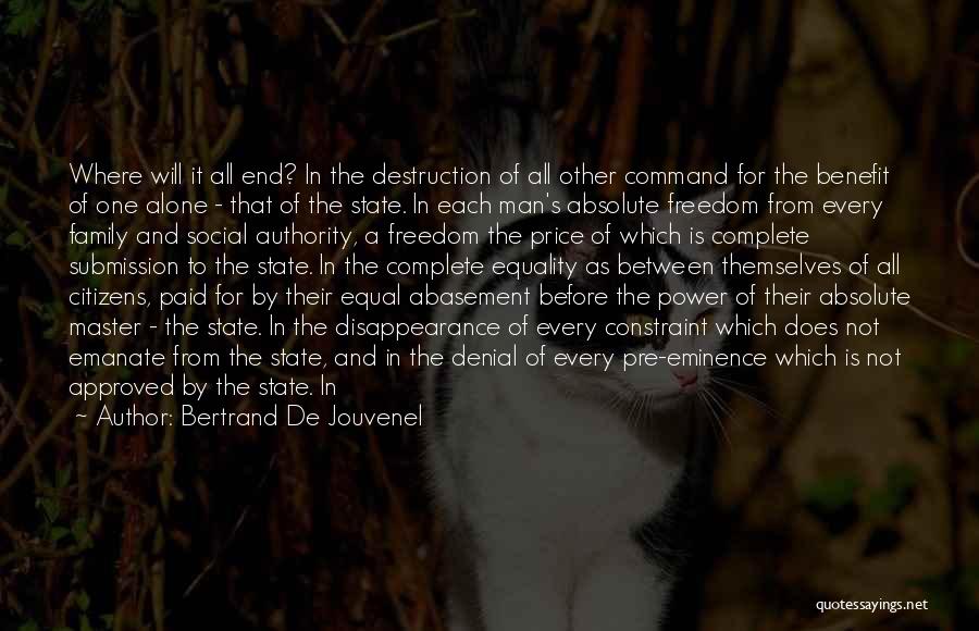 Bertrand De Jouvenel Quotes: Where Will It All End? In The Destruction Of All Other Command For The Benefit Of One Alone - That