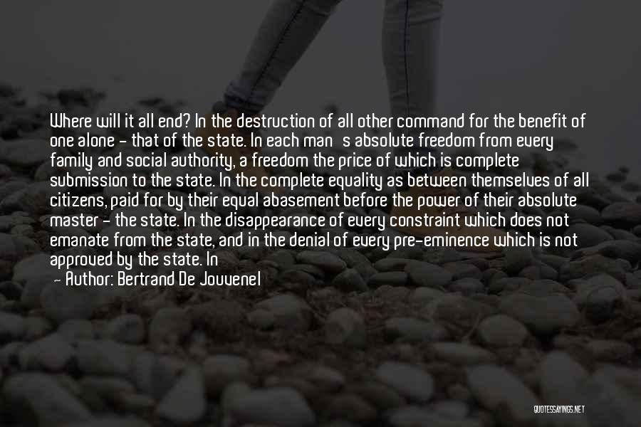 Bertrand De Jouvenel Quotes: Where Will It All End? In The Destruction Of All Other Command For The Benefit Of One Alone - That