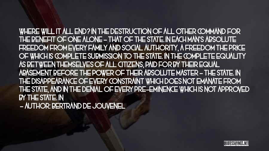 Bertrand De Jouvenel Quotes: Where Will It All End? In The Destruction Of All Other Command For The Benefit Of One Alone - That