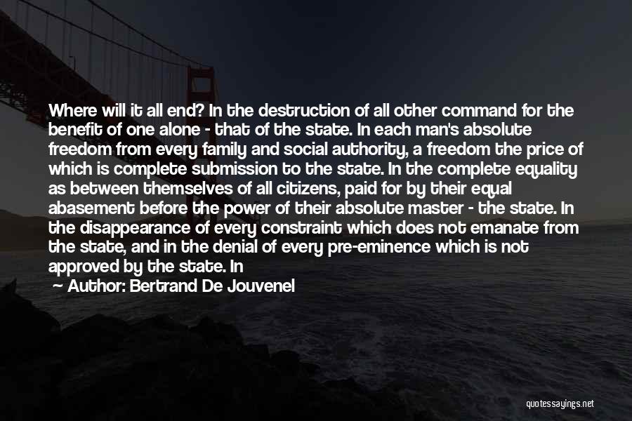 Bertrand De Jouvenel Quotes: Where Will It All End? In The Destruction Of All Other Command For The Benefit Of One Alone - That