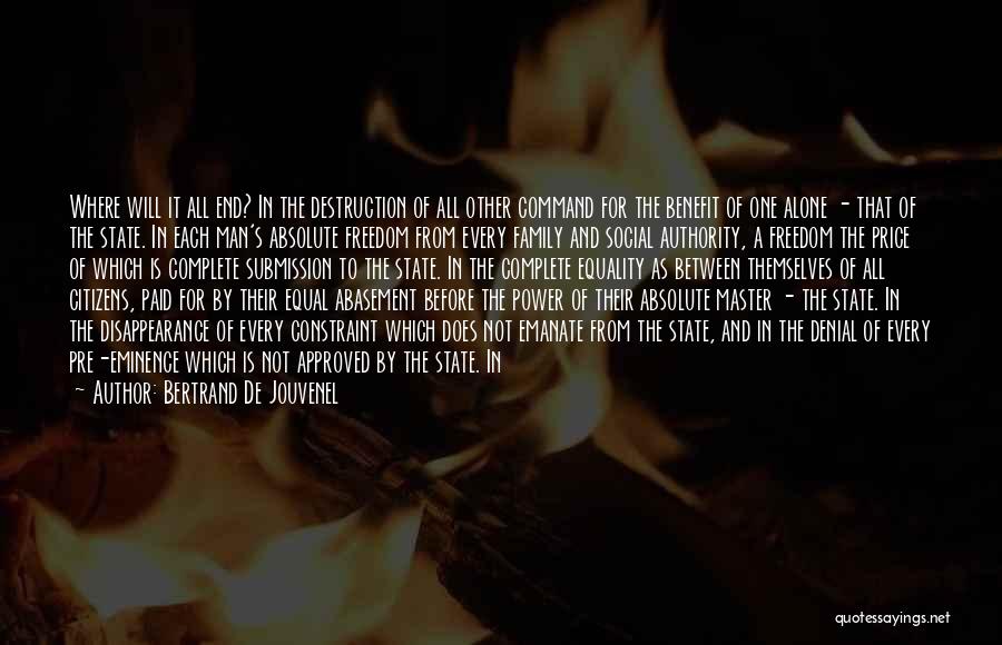 Bertrand De Jouvenel Quotes: Where Will It All End? In The Destruction Of All Other Command For The Benefit Of One Alone - That