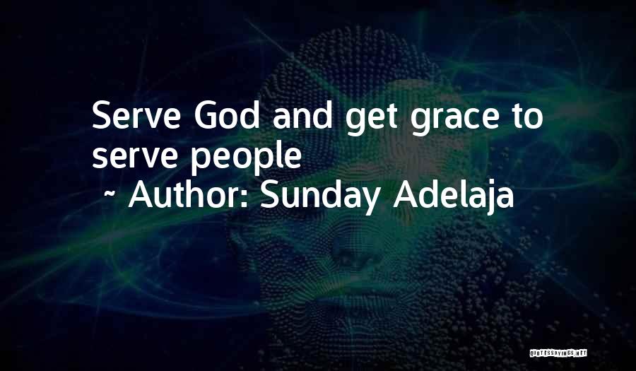 Sunday Adelaja Quotes: Serve God And Get Grace To Serve People
