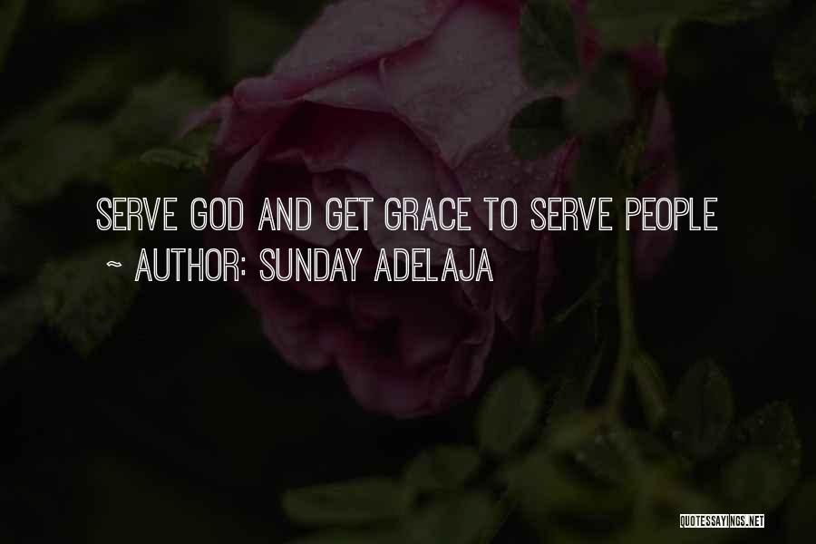 Sunday Adelaja Quotes: Serve God And Get Grace To Serve People