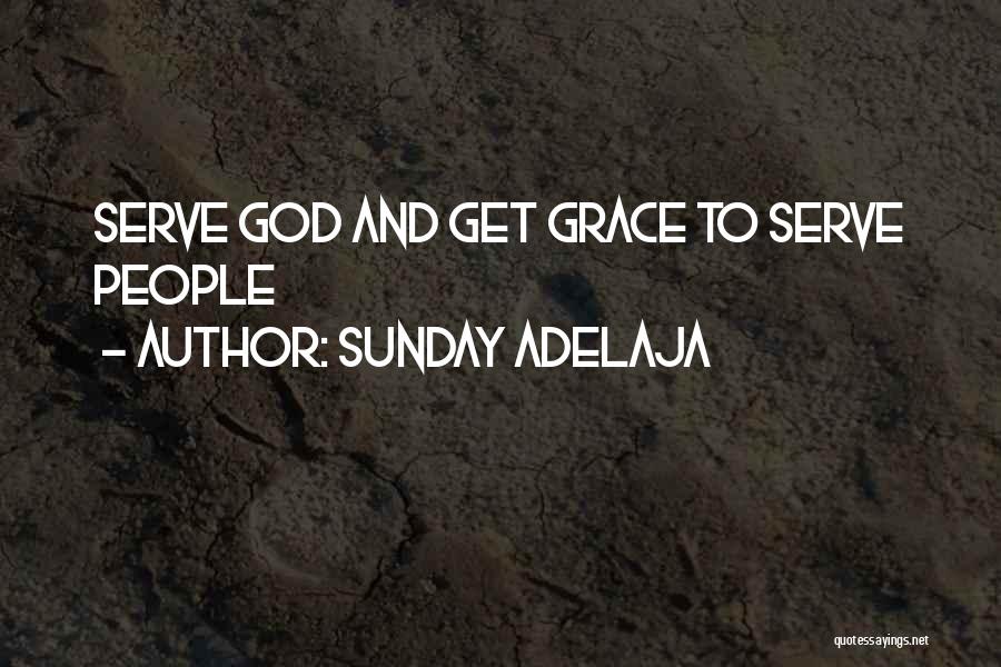 Sunday Adelaja Quotes: Serve God And Get Grace To Serve People