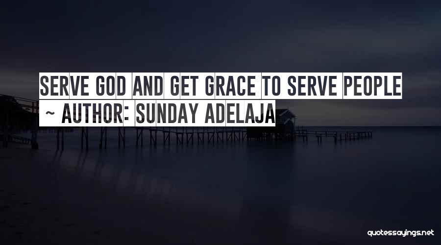 Sunday Adelaja Quotes: Serve God And Get Grace To Serve People