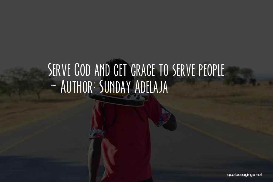 Sunday Adelaja Quotes: Serve God And Get Grace To Serve People