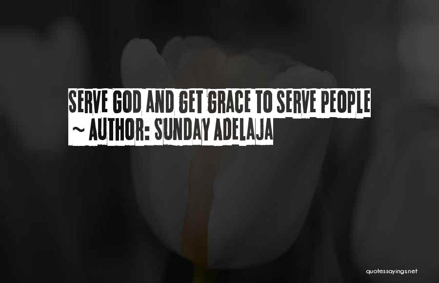 Sunday Adelaja Quotes: Serve God And Get Grace To Serve People