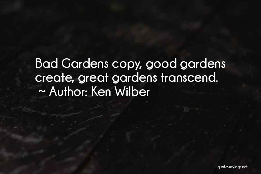 Ken Wilber Quotes: Bad Gardens Copy, Good Gardens Create, Great Gardens Transcend.