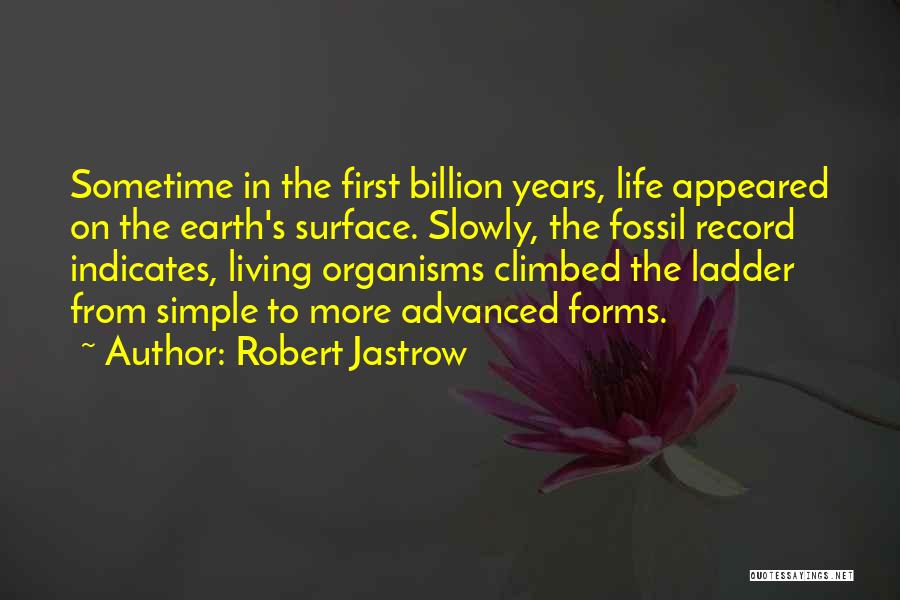 Robert Jastrow Quotes: Sometime In The First Billion Years, Life Appeared On The Earth's Surface. Slowly, The Fossil Record Indicates, Living Organisms Climbed