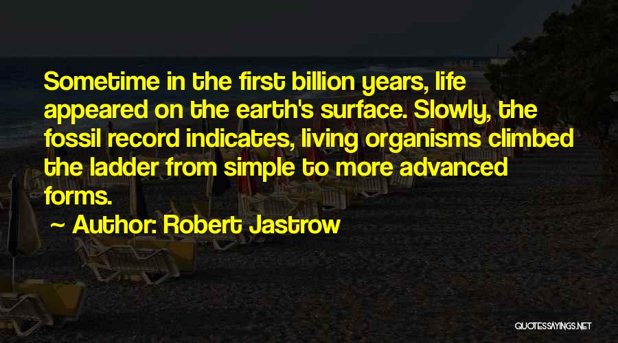 Robert Jastrow Quotes: Sometime In The First Billion Years, Life Appeared On The Earth's Surface. Slowly, The Fossil Record Indicates, Living Organisms Climbed