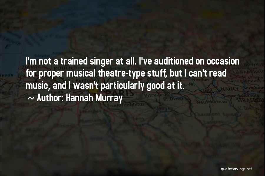 Hannah Murray Quotes: I'm Not A Trained Singer At All. I've Auditioned On Occasion For Proper Musical Theatre-type Stuff, But I Can't Read