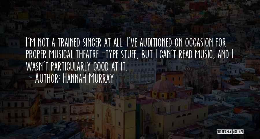 Hannah Murray Quotes: I'm Not A Trained Singer At All. I've Auditioned On Occasion For Proper Musical Theatre-type Stuff, But I Can't Read