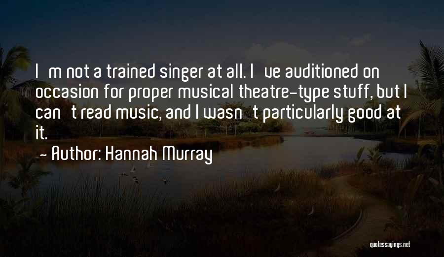 Hannah Murray Quotes: I'm Not A Trained Singer At All. I've Auditioned On Occasion For Proper Musical Theatre-type Stuff, But I Can't Read