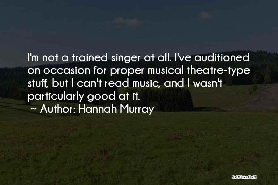 Hannah Murray Quotes: I'm Not A Trained Singer At All. I've Auditioned On Occasion For Proper Musical Theatre-type Stuff, But I Can't Read