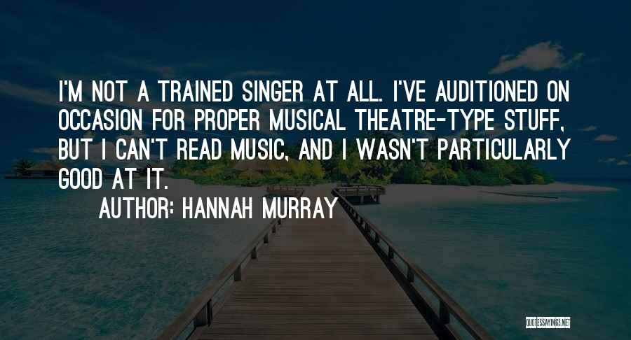 Hannah Murray Quotes: I'm Not A Trained Singer At All. I've Auditioned On Occasion For Proper Musical Theatre-type Stuff, But I Can't Read