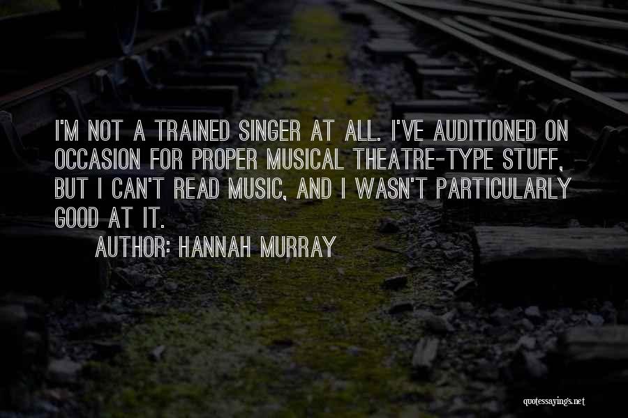 Hannah Murray Quotes: I'm Not A Trained Singer At All. I've Auditioned On Occasion For Proper Musical Theatre-type Stuff, But I Can't Read