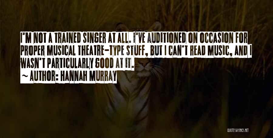 Hannah Murray Quotes: I'm Not A Trained Singer At All. I've Auditioned On Occasion For Proper Musical Theatre-type Stuff, But I Can't Read