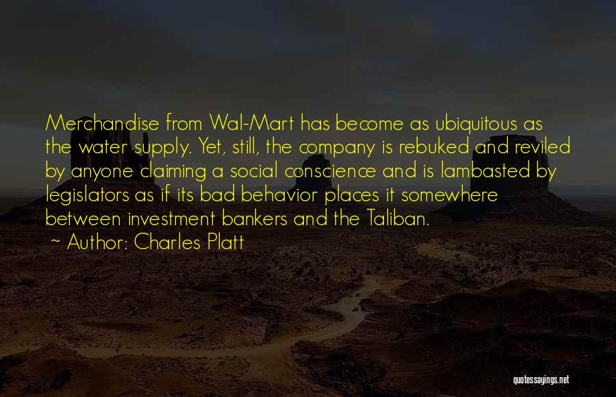 Charles Platt Quotes: Merchandise From Wal-mart Has Become As Ubiquitous As The Water Supply. Yet, Still, The Company Is Rebuked And Reviled By