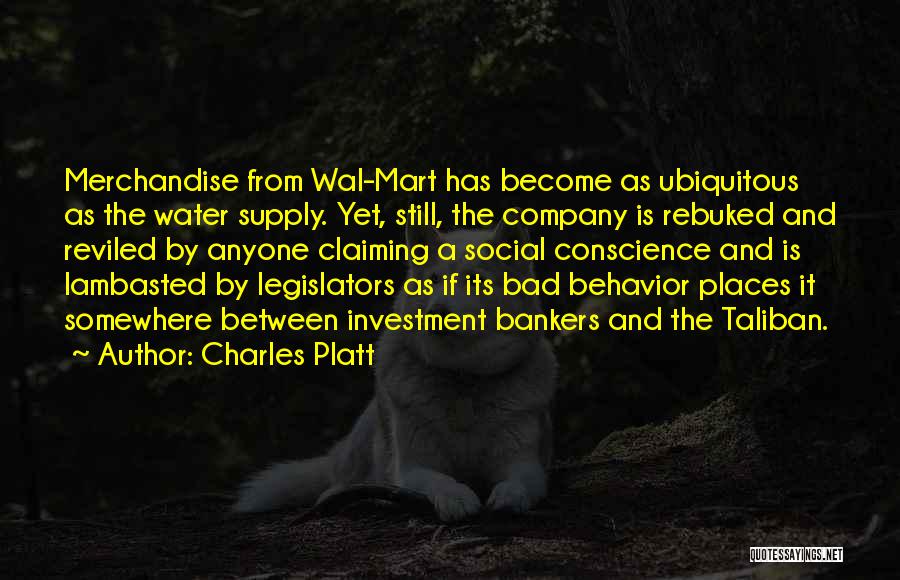 Charles Platt Quotes: Merchandise From Wal-mart Has Become As Ubiquitous As The Water Supply. Yet, Still, The Company Is Rebuked And Reviled By