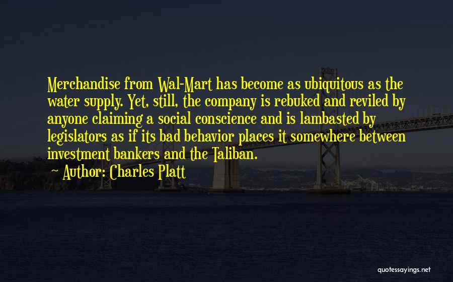 Charles Platt Quotes: Merchandise From Wal-mart Has Become As Ubiquitous As The Water Supply. Yet, Still, The Company Is Rebuked And Reviled By