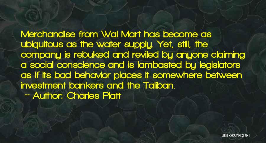 Charles Platt Quotes: Merchandise From Wal-mart Has Become As Ubiquitous As The Water Supply. Yet, Still, The Company Is Rebuked And Reviled By