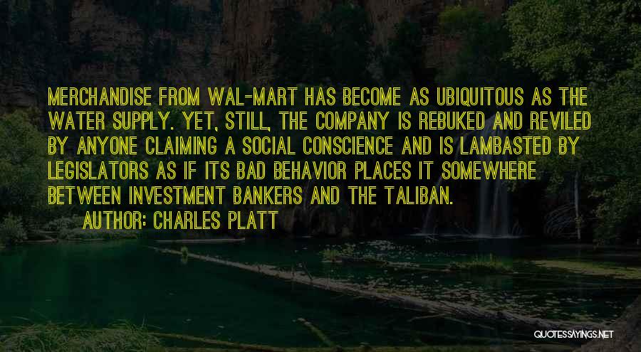 Charles Platt Quotes: Merchandise From Wal-mart Has Become As Ubiquitous As The Water Supply. Yet, Still, The Company Is Rebuked And Reviled By