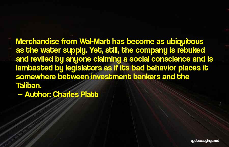 Charles Platt Quotes: Merchandise From Wal-mart Has Become As Ubiquitous As The Water Supply. Yet, Still, The Company Is Rebuked And Reviled By