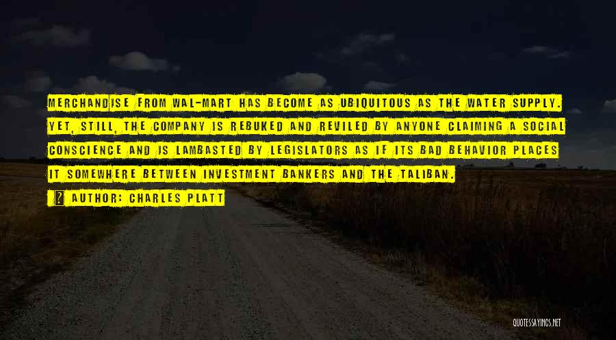 Charles Platt Quotes: Merchandise From Wal-mart Has Become As Ubiquitous As The Water Supply. Yet, Still, The Company Is Rebuked And Reviled By