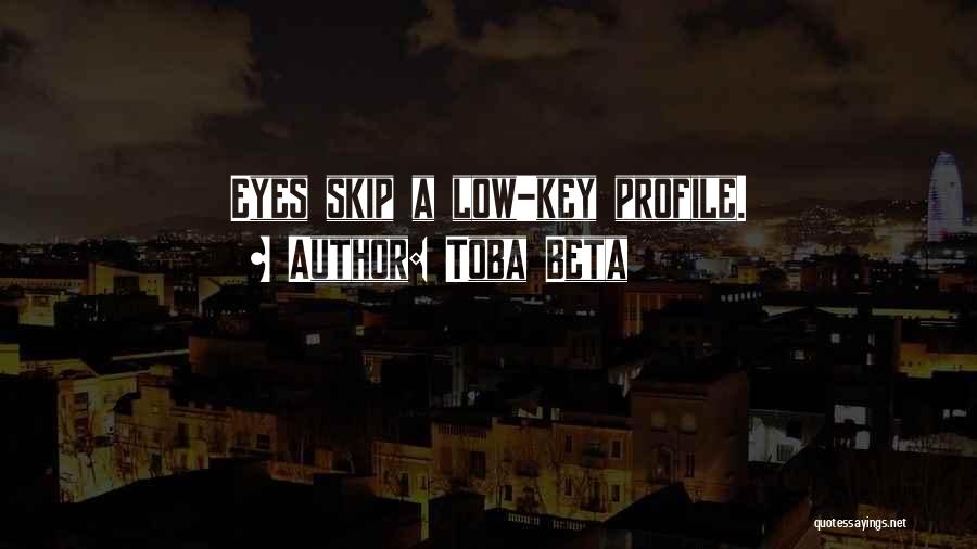 Toba Beta Quotes: Eyes Skip A Low-key Profile.